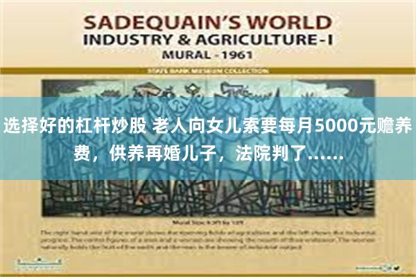 选择好的杠杆炒股 老人向女儿索要每月5000元赡养费，供养再婚儿子，法院判了......