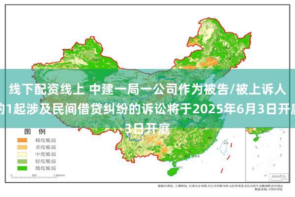线下配资线上 中建一局一公司作为被告/被上诉人的1起涉及民间借贷纠纷的诉讼将于2025年6月3日开庭