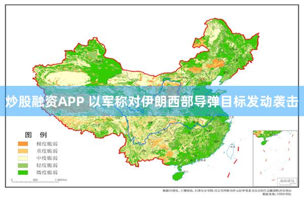 炒股融资APP 以军称对伊朗西部导弹目标发动袭击