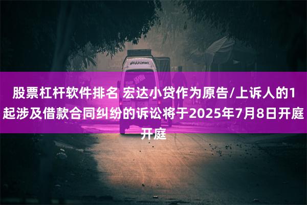 股票杠杆软件排名 宏达小贷作为原告/上诉人的1起涉及借款合同纠纷的诉讼将于2025年7月8日开庭