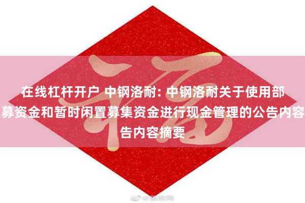 在线杠杆开户 中钢洛耐: 中钢洛耐关于使用部分超募资金和暂时闲置募集资金进行现金管理的公告内容摘要