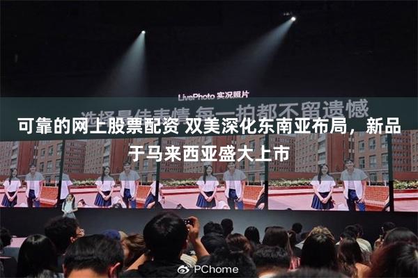 可靠的网上股票配资 双美深化东南亚布局，新品于马来西亚盛大上市